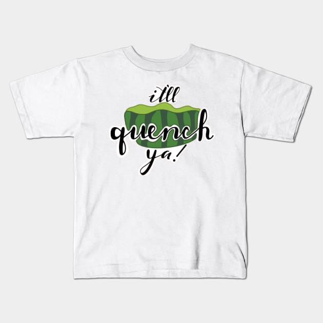 It'll Quencha Ya! Kids T-Shirt by The Kiwi That Drew